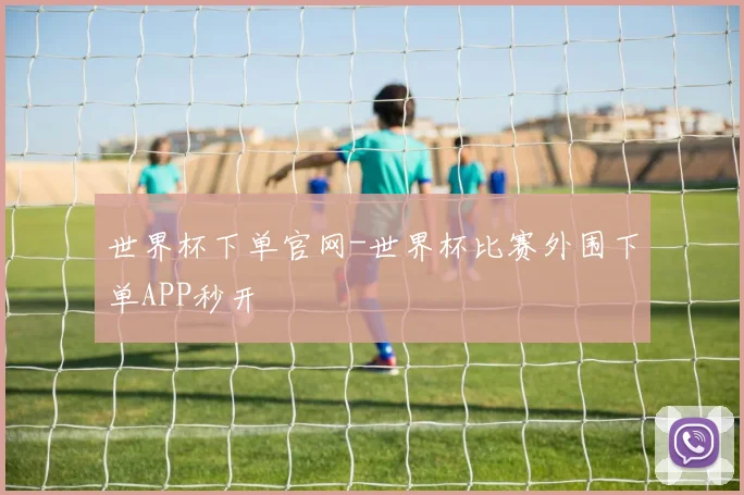 世界杯下单官网-世界杯比赛外围下单APP秒开
