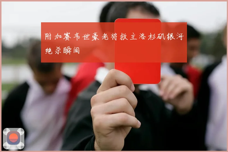 附加赛韦世豪老将救主洛杉矶银河绝杀瞬间
