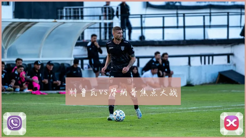 特鲁瓦vs摩纳哥焦点大战